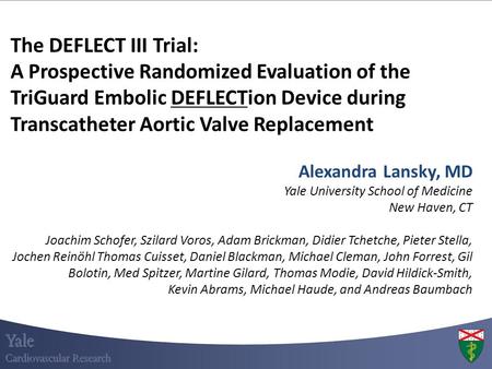 The DEFLECT III Trial: A Prospective Randomized Evaluation of the TriGuard Embolic DEFLECTion Device during Transcatheter Aortic Valve Replacement Alexandra.