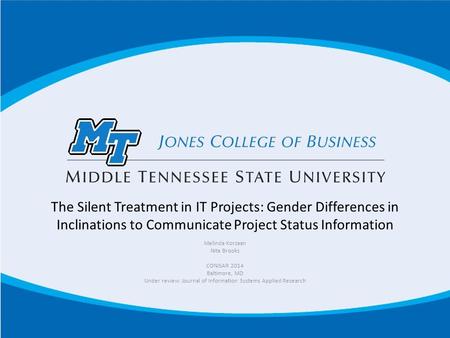 The Silent Treatment in IT Projects: Gender Differences in Inclinations to Communicate Project Status Information Melinda Korzaan Nita Brooks CONISAR 2014.