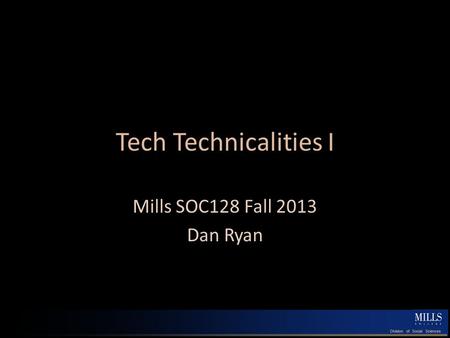 Tech Technicalities I Mills SOC128 Fall 2013 Dan Ryan.