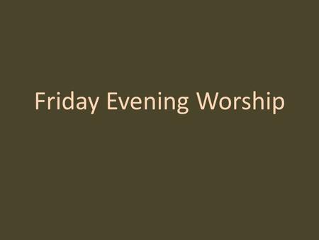 Friday Evening Worship. INVITATION Then he said, “Come no closer! Remove the sandals from your feet, for the place on which you are standing is holy ground.”