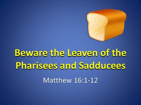 Matthew 16:1-12. Evil and Adulterous Generation Matthew 16:1-4 Sign seekers (malicious testers) Sign seekers (malicious testers) Evil motives (hypocrisy)