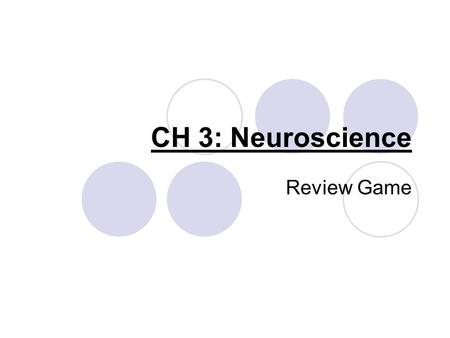 CH 3: Neuroscience Review Game.