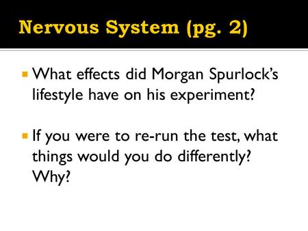  What effects did Morgan Spurlock’s lifestyle have on his experiment?  If you were to re-run the test, what things would you do differently? Why?