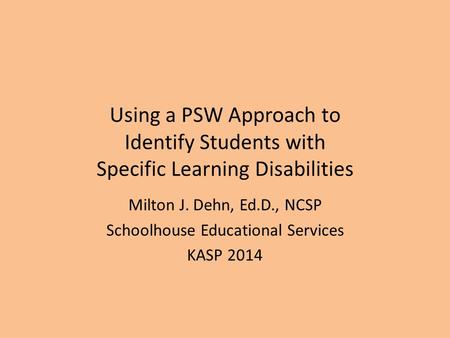 Milton J. Dehn, Ed.D., NCSP Schoolhouse Educational Services KASP 2014