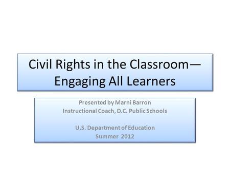 Civil Rights in the Classroom— Engaging All Learners Presented by Marni Barron Instructional Coach, D.C. Public Schools U.S. Department of Education Summer.