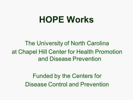 HOPE Works The University of North Carolina at Chapel Hill Center for Health Promotion and Disease Prevention Funded by the Centers for Disease Control.