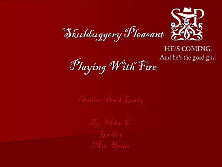 Skulduggery Pleasant Playing With Fire Author: Derek Landy By: Helen C. Grade 5 Mrs. Hester.