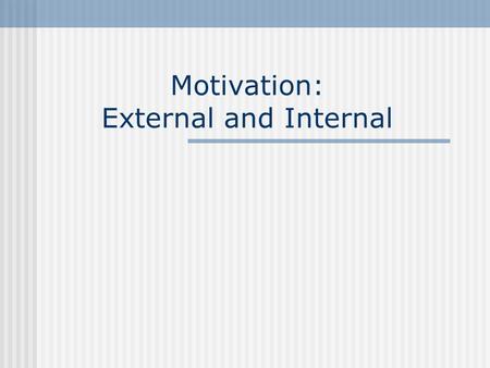 Motivation: External and Internal. Psychological Needs Not necessary for survival like biological needs. Make life worth living. People engage in all.