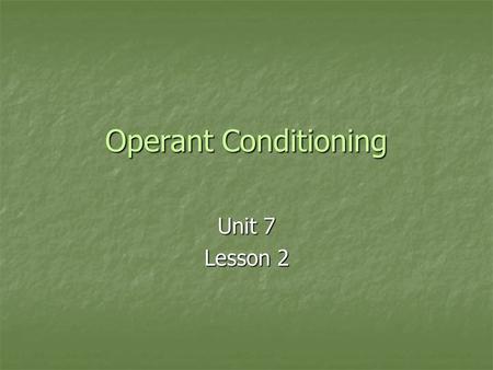 Operant Conditioning Unit 7 Lesson 2.