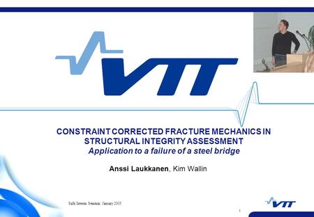 1 CONSTRAINT CORRECTED FRACTURE MECHANICS IN STRUCTURAL INTEGRITY ASSESSMENT Application to a failure of a steel bridge Anssi Laukkanen, Kim Wallin Safir.