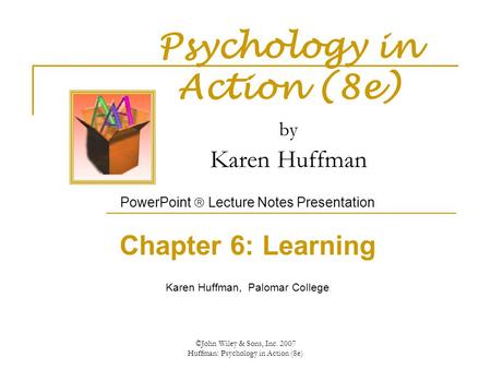 ©John Wiley & Sons, Inc. 2007 Huffman: Psychology in Action (8e) Psychology in Action (8e) by Karen Huffman PowerPoint  Lecture Notes Presentation Chapter.