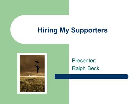 Hiring My Supporters Presenter: Ralph Beck. Good To See You Good See You.