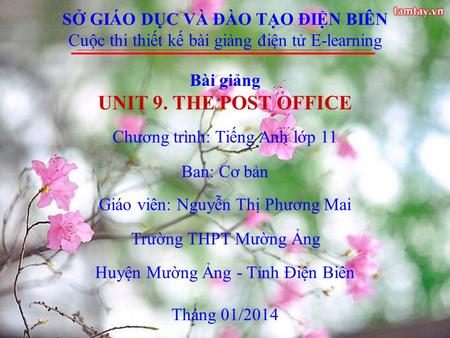 Tháng 01/2014 SỞ GIÁO DỤC VÀ ĐÀO TẠO ĐIỆN BIÊN Cuộc thi thiết kế bài giảng điện tử E-learning Bài giảng UNIT 9. THE POST OFFICE Chương trình: Tiếng Anh.