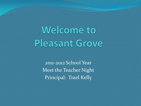 2011-2012 School Year Meet the Teacher Night Principal: Trael Kelly.