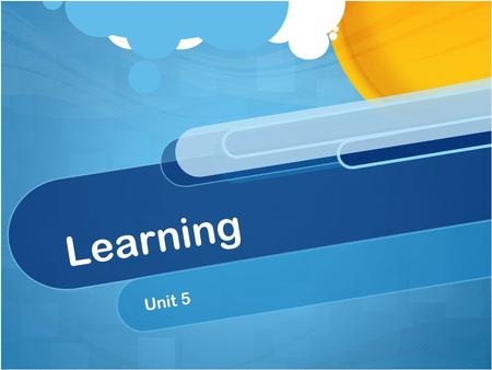 Learning Unit 5. Topics in Learning Unit Defining Learning Classical Conditioning Operant Conditioning Cognitive Learning.