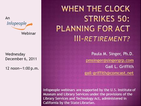 Paula M. Singer, Ph.D. Gail L. Griffith An Webinar Wednesday December 6, 2011 12 noon—1:00 p.m. Infopeople.