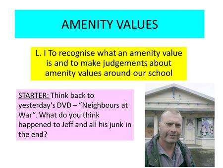 AMENITY VALUES L. I To recognise what an amenity value is and to make judgements about amenity values around our school STARTER: Think back to yesterday’s.