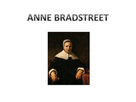 Born in Northampton, England, in 1612 Daughter of Thomas Dudley and Dorothy Yorke Well educated-privately tutored in history, literature and foreign languages.