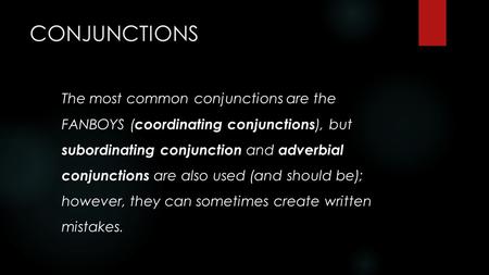 CONJUNCTIONS The most common conjunctions are the FANBOYS (coordinating conjunctions), but subordinating conjunction and adverbial conjunctions are.