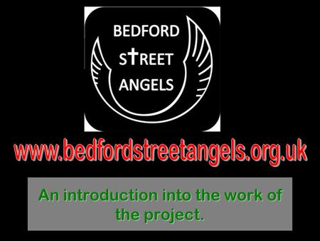 An introduction into the work of the project.. What is Street Angels? Street Angels is a national initiative that was born from within the Christian communities.