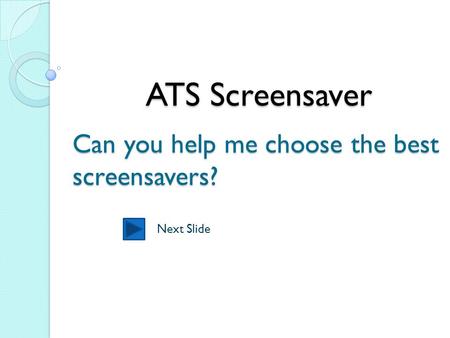 ATS Screensaver Next Slide Can you help me choose the best screensavers?