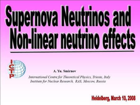 A. Yu. Smirnov International Centre for Theoretical Physics, Trieste, Italy Institute for Nuclear Research, RAS, Moscow, Russia.