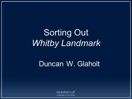 Sorting Out Whitby Landmark Duncan W. Glaholt. ? Whitby Landmark Lac La Ronge Doe v. Canadian Surety Thomas Fuller Citadel v. Johns Manville Elance Steel.