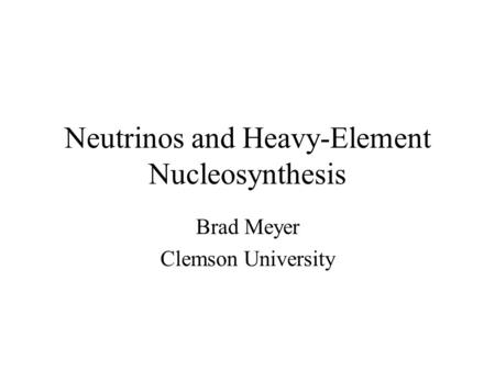 Neutrinos and Heavy-Element Nucleosynthesis Brad Meyer Clemson University.