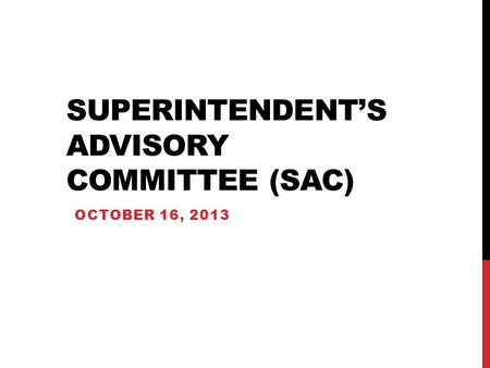 SUPERINTENDENT’S ADVISORY COMMITTEE (SAC) OCTOBER 16, 2013.