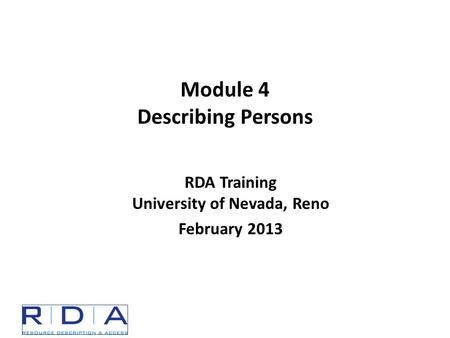 RDA Training University of Nevada, Reno February 2013 Module 4 Describing Persons.