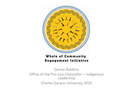 Donna Robbins Office of the Pro-vice Chancellor – Indigenous Leadership Charles Darwin University 2015.