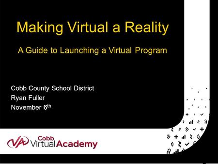 Making Virtual a Reality A Guide to Launching a Virtual Program Cobb County School District Ryan Fuller November 6 th.