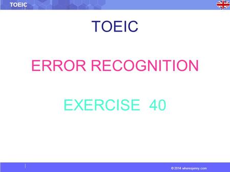 © 2014 wheresjenny.com TOEIC ERROR RECOGNITION EXERCISE 40.