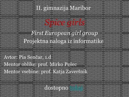 II. gimnazija Maribor Projektna naloga iz informatike Avtor: Pia Senčar, 1.d Mentor oblike: prof. Mirko Pešec Mentor vsebine: prof. Katja Zaveršnik dostopno.