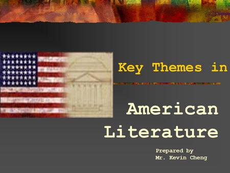 Key Themes in American Literature Prepared by Mr. Kevin Cheng.