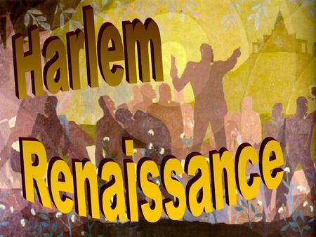 The Harlem Renaissance created an environment where art flourished in a rediscovery of the past, a celebration of the present, and a determination to.