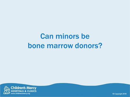 Can minors be bone marrow donors? © Copyright 2010.