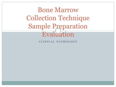 CLINICAL PATHOLOGY Bone Marrow Collection Technique Sample Preparation Evaluation.