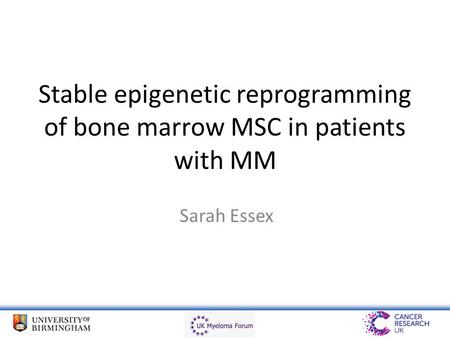 Stable epigenetic reprogramming of bone marrow MSC in patients with MM Sarah Essex.