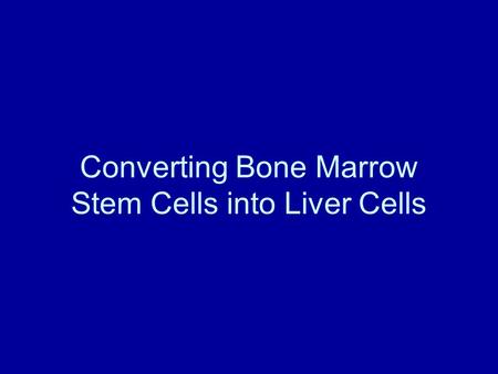 Converting Bone Marrow Stem Cells into Liver Cells.