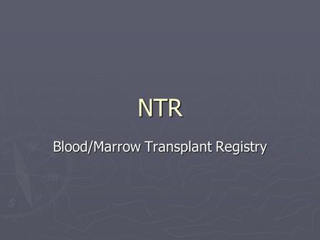 NTR Blood/Marrow Transplant Registry. Intro ► Malaysian Bone Marrow Transplant Recipient Registry was created on 16 February 1998 ► Paediatrics Department.