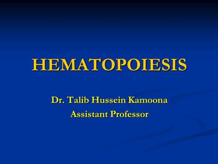 HEMATOPOIESIS Dr. Talib Hussein Kamoona Assistant Professor.