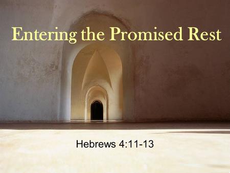 Entering the Promised Rest Hebrews 4:11-13. Diligence is Vital Let us therefore be diligent to enter that rest, lest anyone fall according to the same.