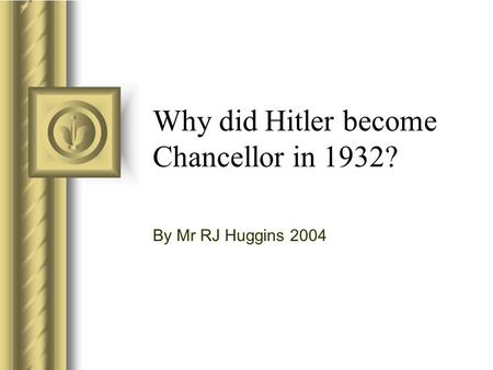 Why did Hitler become Chancellor in 1932? By Mr RJ Huggins 2004.