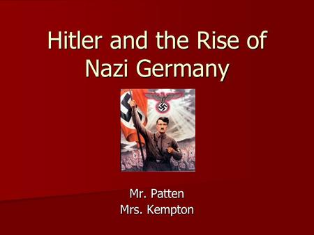 Hitler and the Rise of Nazi Germany Mr. Patten Mrs. Kempton.