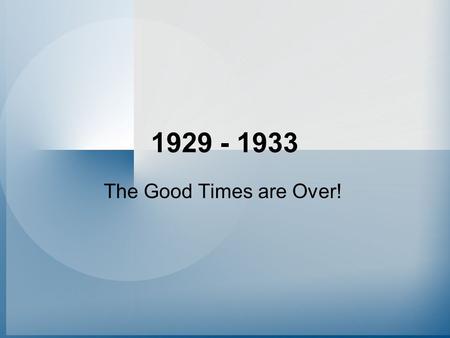 1929 - 1933 The Good Times are Over!. 1929 – a bad year for Weimar 1929 started off well for the Weimar Republic –Young Plan spread out German reparations.