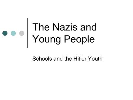 The Nazis and Young People Schools and the Hitler Youth.