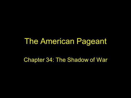 The American Pageant Chapter 34: The Shadow of War.