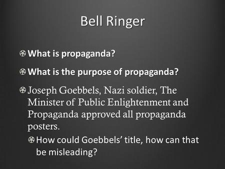 Bell Ringer What is propaganda? What is the purpose of propaganda?