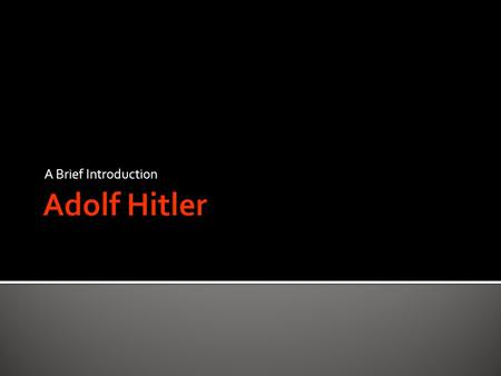 A Brief Introduction.  Adolf was the son of Alois and Klara Hitler  His Father’s original family name was “Schicklgruber” but changed his name when.